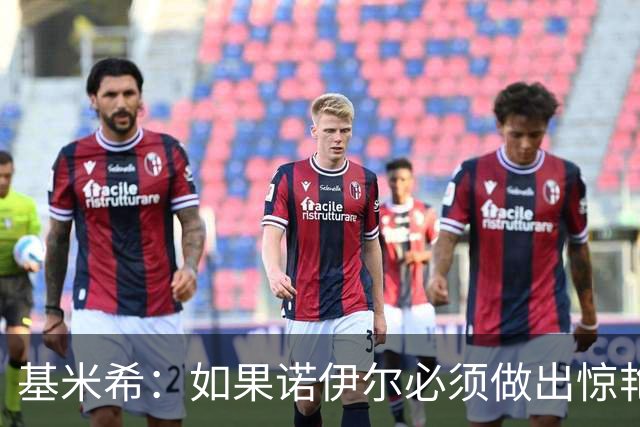 基米希：如果诺伊尔必须做出惊艳扑救，那说明我们的防守不够好