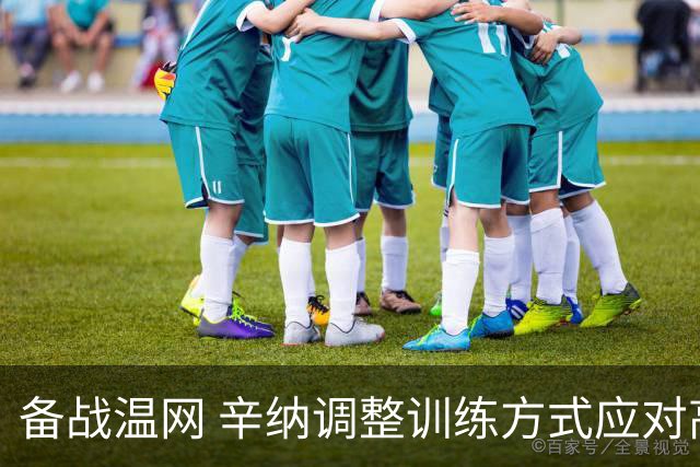 备战温网 辛纳调整训练方式应对高温挑战
