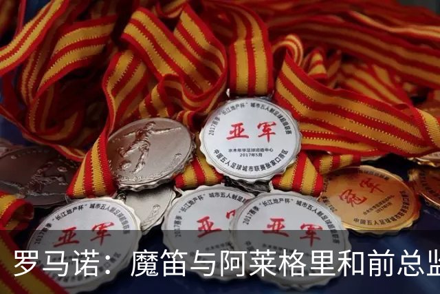 罗马诺：魔笛与阿莱格里和前总监关系密切 将在世界杯后决定未来